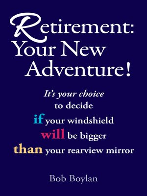 cover image of Retirement:Your New Adventure!: It's your choice to decide if your windshield will be bigger than your rearview mirror